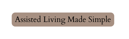 Assisted Living Made Simple